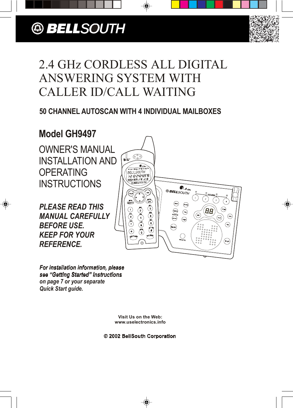 2.4 GHz CORDLESS ALL DIGITALANSWERING SYSTEM WITHCALLER ID/CALL WAITING50 CHANNEL AUTOSCAN WITH 4 INDIVIDUAL MAILBOXESModel GH9497OWNER&apos;S MANUALINSTALLATION ANDOPERATINGINSTRUCTIONSPLEASE READ THISMANUAL CAREFULLYBEFORE USE.KEEP FOR YOURREFERENCE.on page 7 or your separateQuick Start guide.Visit Us on the Web:www.uselectronics.info