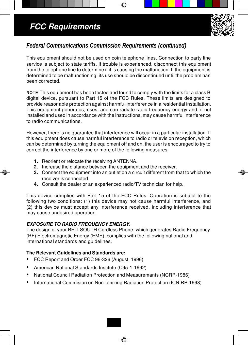 Federal Communications Commission Requirements (continued)This equipment should not be used on coin telephone lines. Connection to party lineservice is subject to state tariffs. If trouble is experienced, disconnect this equipmentfrom the telephone line to determine if it is causing the malfunction. If the equipment isdetermined to be malfunctioning, its use should be discontinued until the problem hasbeen corrected.NOTE: This equipment has been tested and found to comply with the limits for a class Bdigital device, pursuant to Part 15 of the FCC Rules. These limits are designed toprovide reasonable protection against harmful interference in a residential installation.This equipment generates, uses, and can radiate radio frequency energy and, if notinstalled and used in accordance with the instructions, may cause harmful interferenceto radio communications.However, there is no guarantee that interference will occur in a particular installation. Ifthis equipment does cause harmful interference to radio or television reception, whichcan be determined by turning the equipment off and on, the user is encouraged to try tocorrect the interference by one or more of the following measures.1. Reorient or relocate the receiving ANTENNA.2. Increase the distance between the equipment and the receiver.3. Connect the equipment into an outlet on a circuit different from that to which thereceiver is connected.4. Consult the dealer or an experienced radio/TV technician for help.This device complies with Part 15 of the FCC Rules. Operation is subject to thefollowing two conditions: (1) this device may not cause harmful interference, and(2) this device must accept any interference received, including interference thatmay cause undesired operation.EXPOSURE TO RADIO FREQUENCY ENERGY.The design of your BELLSOUTH Cordless Phone, which generates Radio Frequency(RF) Electromagnetic Energy (EME), complies with the following national andinternational standards and guidelines.The Relevant Guidelines and Standards are:•FCC Report and Order FCC 96-326 (August, 1996)•American National Standards Institute (C95-1-1992)•National Council Radiation Protection and Measuremants (NCRP-1986)•International Commision on Non-Ionizing Radiation Protection (ICNIRP-1998)FCC Requirements