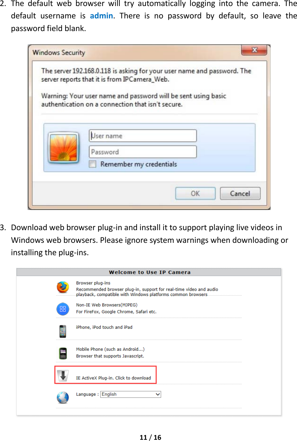  11 / 16  2. The  default web browser will try automatically logging into the camera. The default username is admin. There is no password by default, so leave the password field blank.    3. Download web browser plug-in and install it to support playing live videos in Windows web browsers. Please ignore system warnings when downloading or installing the plug-ins.   