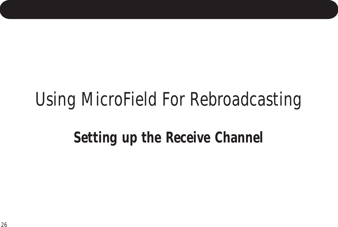 26Using MicroField For RebroadcastingSetting up the Receive Channel