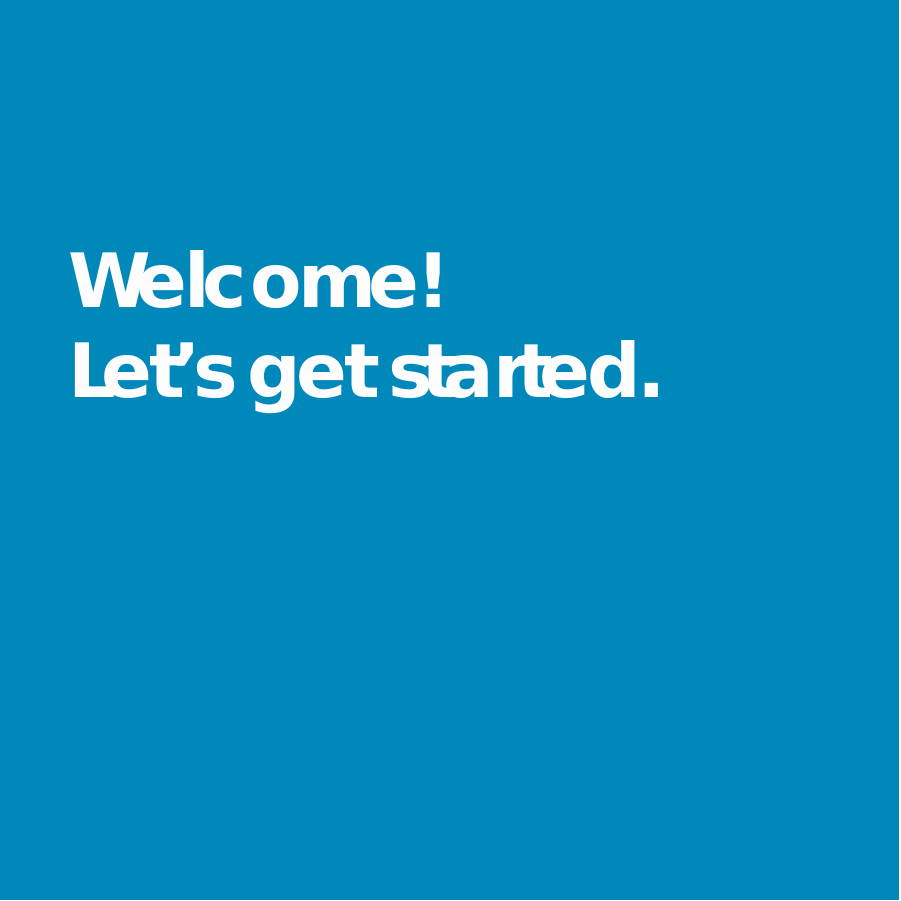         Welcome! Let’s get started. 