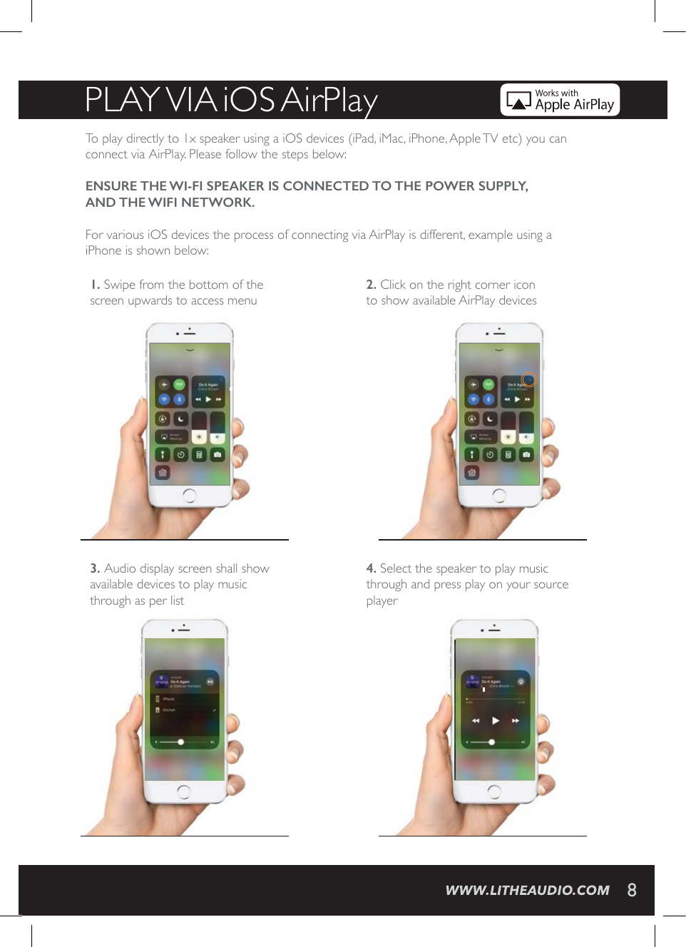 1. Swipe from the bottom of the screen upwards to access menu2. Click on the right corner icon to show available AirPlay devicesPLAY VIA iOS AirPlayTo play directly to 1x speaker using a iOS devices (iPad, iMac, iPhone, Apple TV etc) you can connect via AirPlay. Please follow the steps below:ENSURE THE WI-FI SPEAKER IS CONNECTED TO THE POWER SUPPLY,  AND THE WIFI NETWORK. For various iOS devices the process of connecting via AirPlay is different, example using a iPhone is shown below:3. Audio display screen shall show available devices to play music through as per list4. Select the speaker to play music through and press play on your source player 