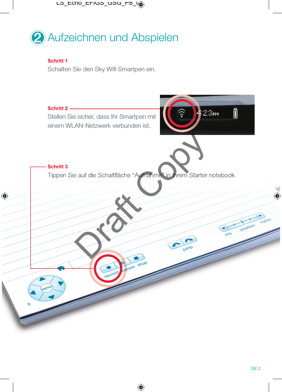 2Aufzeichnen und Abspielen Schritt 1Schalten Sie den Sky Wiﬁ  Smartpen ein.Schritt 2Stellen Sie sicher, dass Ihr Smartpen mit einem WLAN-Netzwerk verbunden ist.Schritt 3Tippen Sie auf die Schaltﬂ &auml;che &ldquo;Aufnahme&rdquo; in Ihrem Starter notebook.Tippen Sie auf die Schaltﬂ &auml;che &ldquo;Aufnahme&rdquo; in Ihrem Starter notebook.DE 2LS_Echo_EFIGS_GSG_P8_01Draft Copy