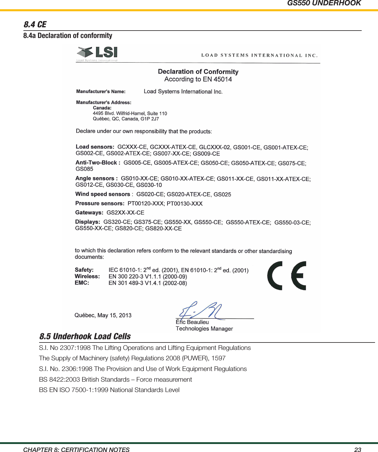 GS550 UNDERHOOK23ChApTEr 8: CErTiFiCATiON NOTES8.4 CE8.4a Declaration of conformity8.5 Underhook Load CellsS.I. No 2307:1998 The Lifting Operations and Lifting Equipment RegulationsThe Supply of Machinery (safety) Regulations 2008 (PUWER), 1597S.I. No. 2306:1998 The Provision and Use of Work Equipment RegulationsBS 8422:2003 British Standards – Force measurementBS EN ISO 7500-1:1999 National Standards Level
