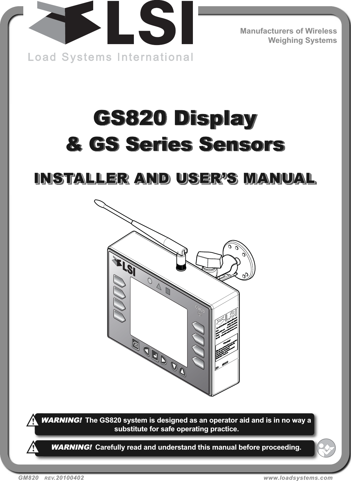 GS820 Display&amp; GS Series SensorsINSTALLER AND USER’S MANUALINSTALLER AND USER’S MANUALGM820   REV.20100402 www.loadsystems.comManufacturers of WirelessWeighing SystemsWARNING!The GS820 system is designed as an operator aid and is in no way asubstitute for safe operating practice.!!WARNING!Carefully read and understand this manual before proceeding.!!