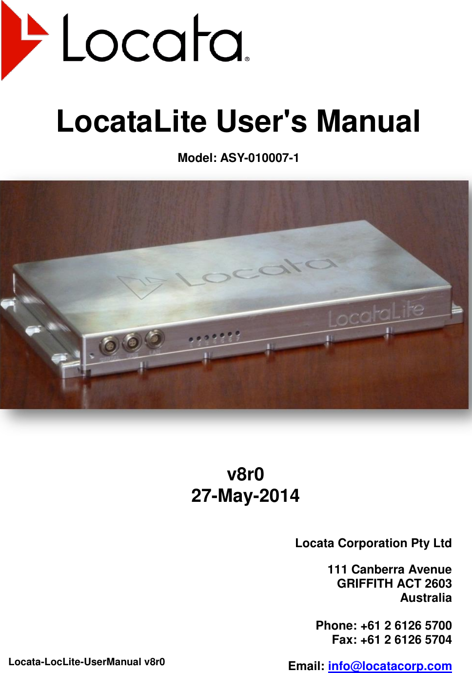        LocataLite User&apos;s Manual Model: ASY-010007-1 Locata Corporation Pty Ltd 111 Canberra Avenue GRIFFITH ACT 2603 Australia  Phone: +61 2 6126 5700 Fax: +61 2 6126 5704 Email: info@locatacorp.com  v8r0 27-May-2014 Locata-LocLite-UserManual v8r0  