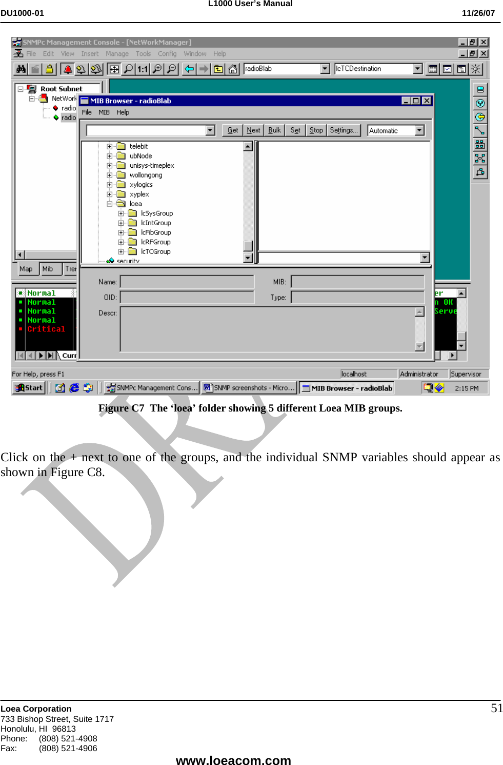 L1000 User&rsquo;s Manual DU1000-01           11/26/07   Loea Corporation       733 Bishop Street, Suite 1717 Honolulu, HI  96813 Phone:    (808) 521-4908 Fax: (808) 521-4906    www.loeacom.com 51 Figure C7  The &lsquo;loea&rsquo; folder showing 5 different Loea MIB groups.   Click on the + next to one of the groups, and the individual SNMP variables should appear as shown in Figure C8.    