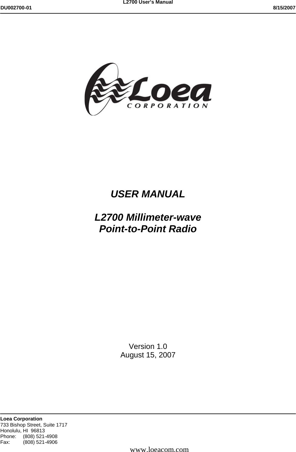 L2700 User&rsquo;s Manual DU002700-01           8/15/2007    Loea Corporation       733 Bishop Street, Suite 1717 Honolulu, HI  96813 Phone: (808) 521-4908 Fax:  (808) 521-4906            www.loeacom.com             USER MANUAL  L2700 Millimeter-wave Point-to-Point Radio             Version 1.0 August 15, 2007   