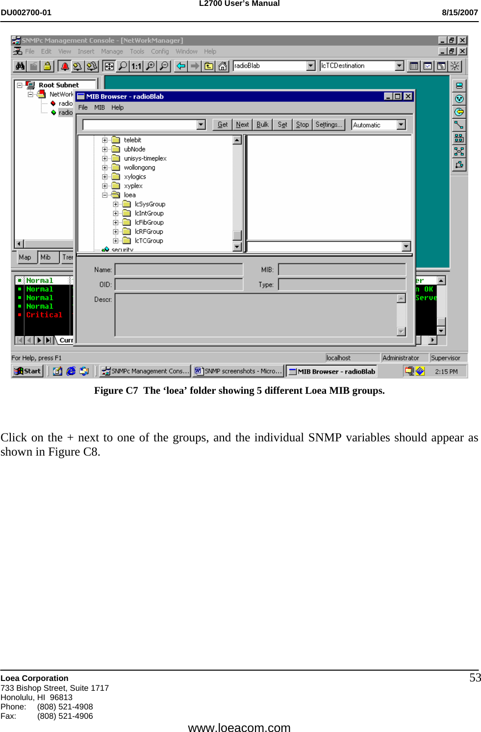 L2700 User&rsquo;s Manual DU002700-01           8/15/2007   Loea Corporation       733 Bishop Street, Suite 1717 Honolulu, HI  96813 Phone: (808) 521-4908 Fax:   (808) 521-4906  www.loeacom.com 53 Figure C7  The &lsquo;loea&rsquo; folder showing 5 different Loea MIB groups.   Click on the + next to one of the groups, and the individual SNMP variables should appear as shown in Figure C8.    