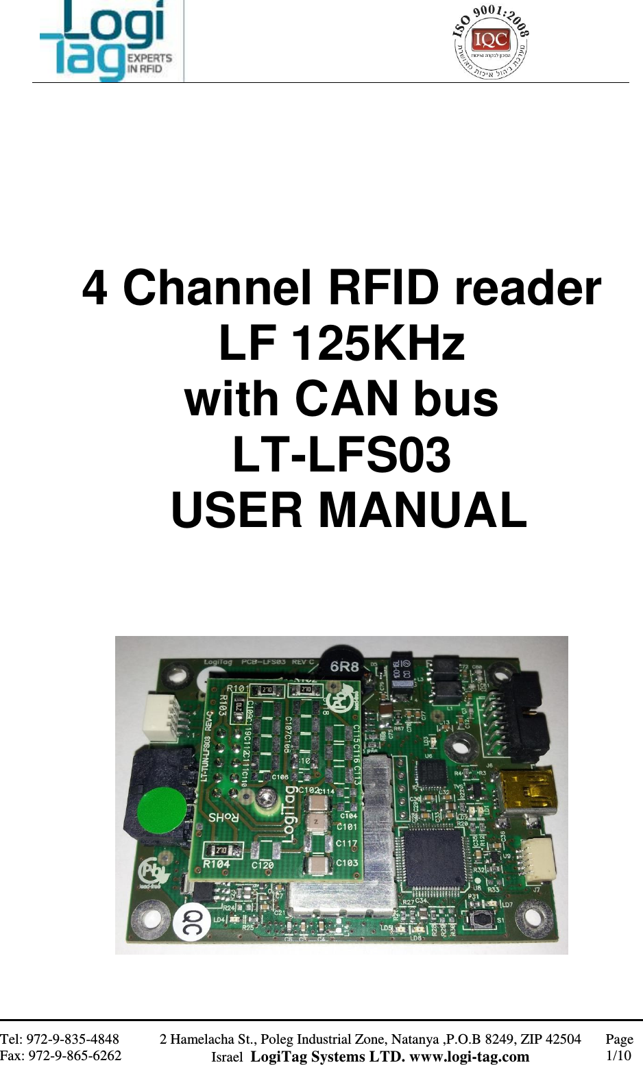                                                   Tel: 972-9-835-4848 Fax: 972-9-865-6262 2 Hamelacha St., Poleg Industrial Zone, Natanya ,P.O.B 8249, ZIP 42504 Israel  LogiTag Systems LTD. www.logi-tag.com Page 1/10           4 Channel RFID reader LF 125KHz  with CAN bus LT-LFS03  USER MANUAL         