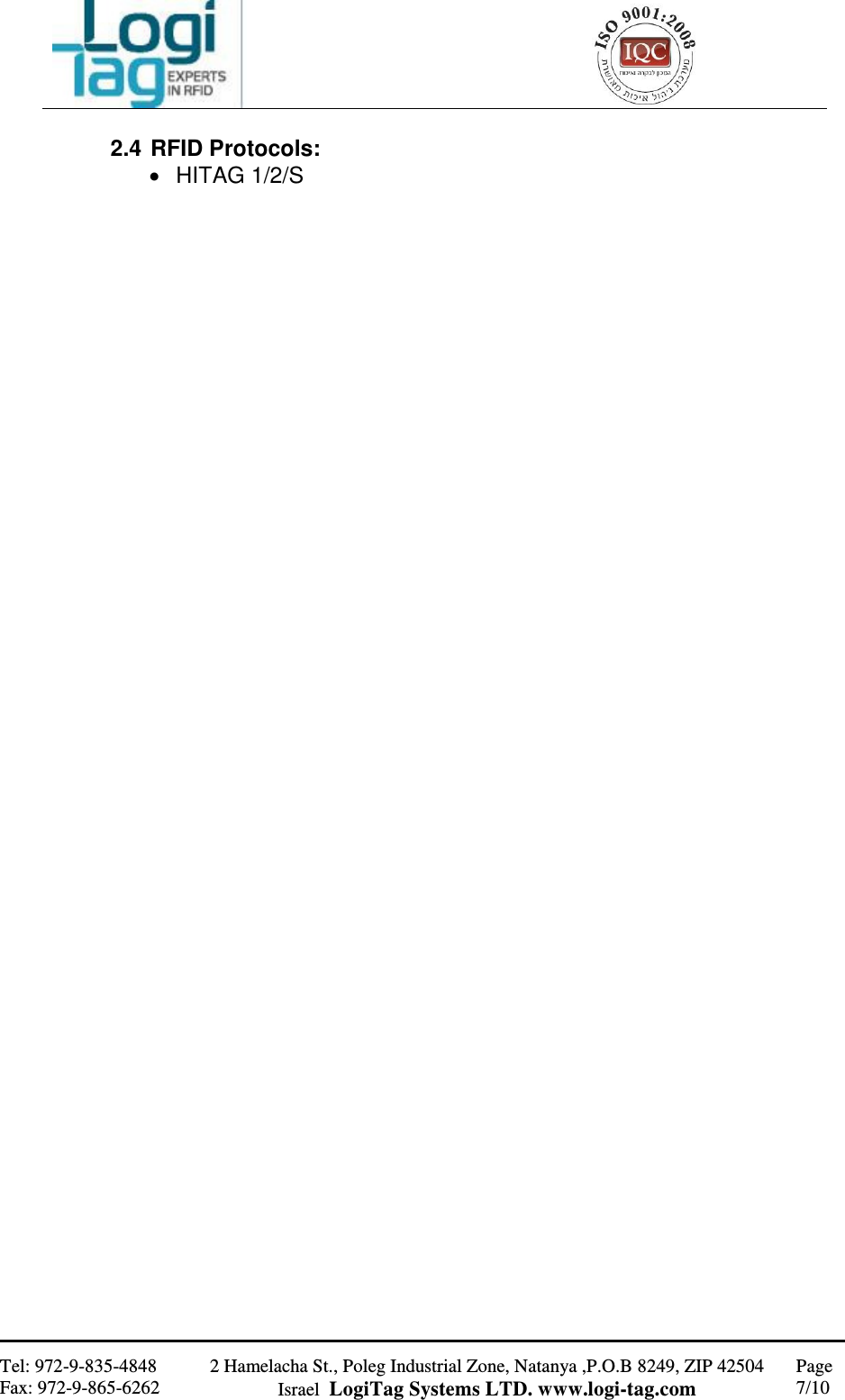                                                   Tel: 972-9-835-4848 Fax: 972-9-865-6262 2 Hamelacha St., Poleg Industrial Zone, Natanya ,P.O.B 8249, ZIP 42504 Israel  LogiTag Systems LTD. www.logi-tag.com Page 7/10   2.4  RFID Protocols:   HITAG 1/2/S    