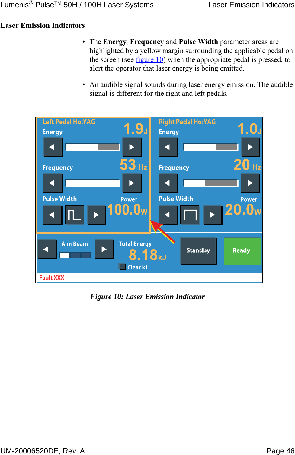 Lumenis® PulseTM 50H / 100H Laser Systems  Laser Emission IndicatorsUM-20006520DE, Rev. A Page 46Laser Emission Indicators• The Energy, Frequency and Pulse Width parameter areas are highlighted by a yellow margin surrounding the applicable pedal on the screen (see figure 10) when the appropriate pedal is pressed, to alert the operator that laser energy is being emitted.• An audible signal sounds during laser energy emission. The audible signal is different for the right and left pedals.Figure 10: Laser Emission Indicator