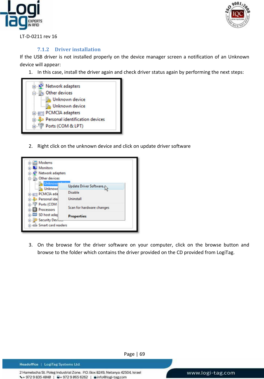 LT‐D‐0211rev16Page|697.1.2 DriverinstallationIftheUSBdriverisnotinstalledproperlyonthedevicemanagerscreenanotificationofanUnknowndevicewillappear:1. Inthiscase,installthedriveragainandcheckdriverstatusagainbyperformingthenextsteps:2. Rightclickontheunknowndeviceandclickonupdatedriversoftware3. Onthebrowseforthedriversoftwareonyourcomputer,clickonthebrowsebuttonandbrowsetothefolderwhichcontainsthedriverprovidedontheCDprovidedfromLogiTag.