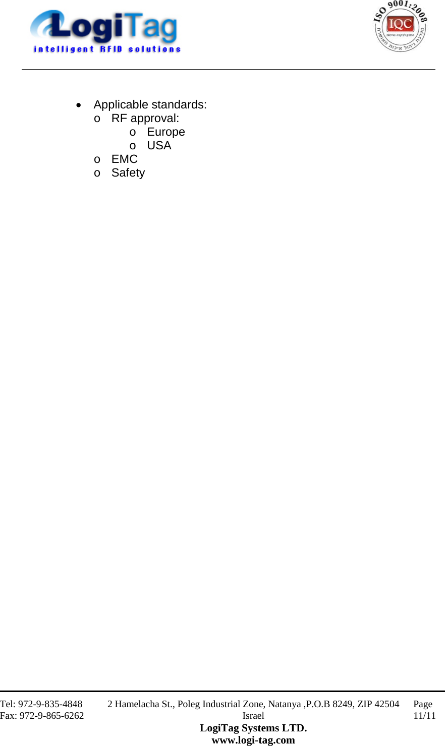                                                    Tel: 972-9-835-4848 Fax: 972-9-865-6262 2 Hamelacha St., Poleg Industrial Zone, Natanya ,P.O.B 8249, ZIP 42504 Israel LogiTag Systems LTD. www.logi-tag.com Page 11/11     Applicable standards: o  RF approval: o  Europe o  USA o  EMC o  Safety 