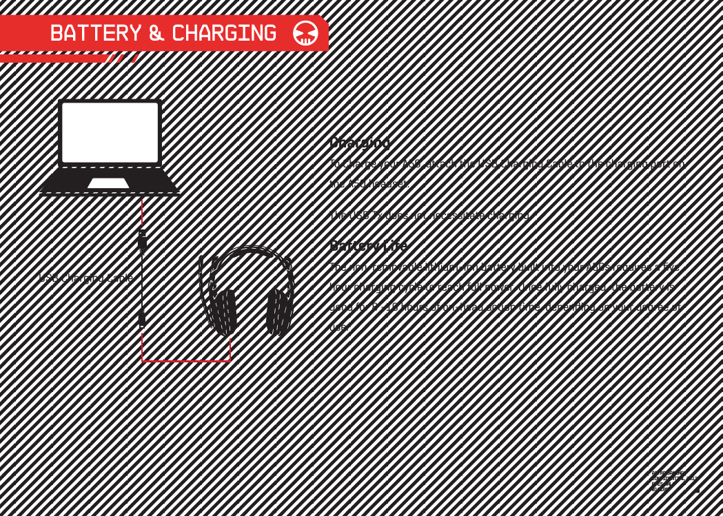 BATTERY &amp; CHARGINGASTRO GAMINGCONFIDENTIAL 2013EYES ONLY010185 Charging To Charge your A50, attach the USB Charging Cable to the charging port on the A50 headset.The USB Tx does not necessitate charging.Battery LifeThe non-removable lithium-Ion battery built into your A50s requires a ﬁve hour charging cycle to reach full power. Once fully charged, the battery is good for 8 -10 hours of on-head action time, depending on your degree of use.USB Charging Cable