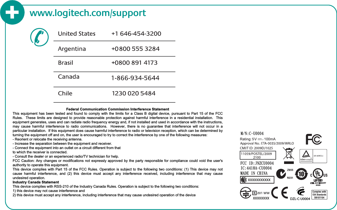 www.logitech.com/support+© 2009 Logitech. All rights reserved. Logitech, the Logitech logo, and other Logitech marks are owned by Logitech and may be registered. All other trademarks are the property of their respective owners. Logitech assumes no responsibility for any errors that may appear in this manual. Information contained herein is subject to change without notice.Apple, Mac, and Macintosh are trademarks of Apple Inc., registered in the U.S. and other countries.© 2009 Logitech. Tous droits réservés. Logitech, le logo Logitech et les autres marques Logitech sont la propriété exclusive de Logitech et sont susceptibles d’être des marques déposées. Toutes les autres marques sont la propriété exclusive de leurs détenteurs respectifs. Logitech décline toute responsabilité en cas d&apos;erreurs dans ce manuel. Les informations énoncées dans le présent document peuvent faire l’objet de modiﬁcations sans avis préalable.Apple, Mac et Macintosh sont des marques de Apple Inc., déposées aux Etats-Unis et dans d’autres pays. 620-001534.003N0O;D.V1115GDD!JE;KO[DV1115!JD;5529B.DV1115!NBEF!JO!DIJOBDZL-C-U0004 XXXXXXXX XXXXXXXXXXXFederal Communication Commission Interference Statement This equipment has been tested and found to comply with the limits for a Class B digital device, pursuant to Part 15 of the FCCRules.  These limits are designed to provide reasonable protection against harmful interference in a residential installation.  This equipment generates, uses and can radiate radio frequency energy and, if not installed and used in accordance with the instructions, may cause harmful interference to radio communications.  However, there is no guarantee that interference will not occur in aparticular installation.  If this equipment does cause harmful interference to radio or television reception, which can be determined byturning the equipment off and on, the user is encouraged to try to correct the interference by one of the following measures: - Reorient or relocate the receiving antenna. - Increase the separation between the equipment and receiver. - Connect the equipment into an outlet on a circuit different from that to which the receiver is connected. - Consult the dealer or an experienced radio/TV technician for help. FCC Caution: Any changes or modifications not expressly approved by the party responsible for compliance could void the user&apos;sauthority to operate this equipment. This device complies with Part 15 of the FCC Rules. Operation is subject to the following two conditions: (1) This device may notcause harmful interference, and (2) this device must accept any interference received, including interference that may cause undesired operation. Industry Canada Statement This device complies with RSS-210 of the Industry Canada Rules. Operation is subject to the following two conditions: 1) this device may not cause interference and 2) this device must accept any interference, including interference that may cause undesired operation of the device 