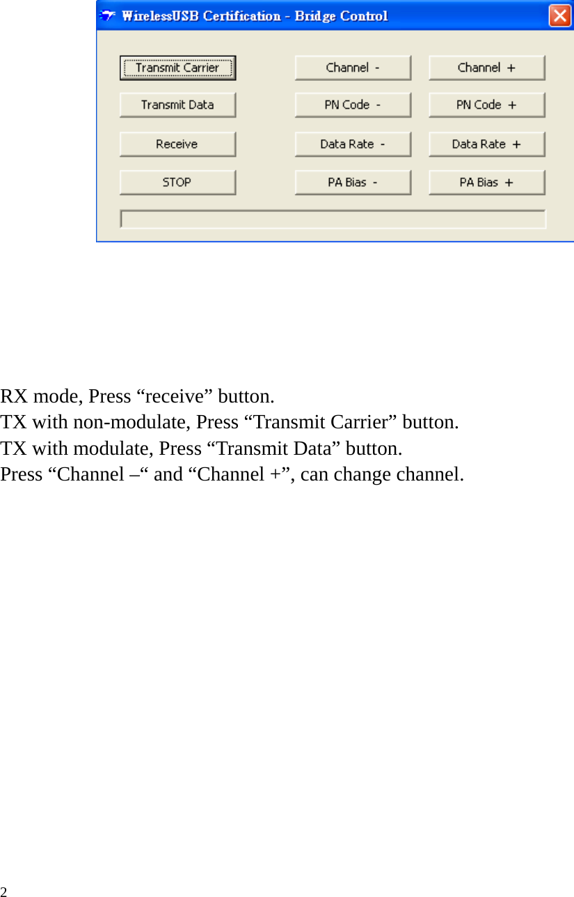 2          RX mode, Press “receive” button. TX with non-modulate, Press “Transmit Carrier” button. TX with modulate, Press “Transmit Data” button. Press “Channel –“ and “Channel +”, can change channel.              