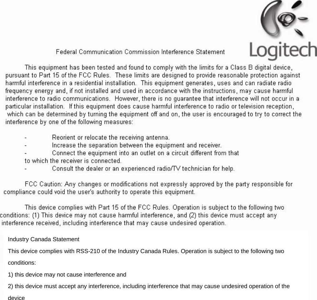  Industry Canada Statement This device complies with RSS-210 of the Industry Canada Rules. Operation is subject to the following two conditions: 1) this device may not cause interference and 2) this device must accept any interference, including interference that may cause undesired operation of the device  