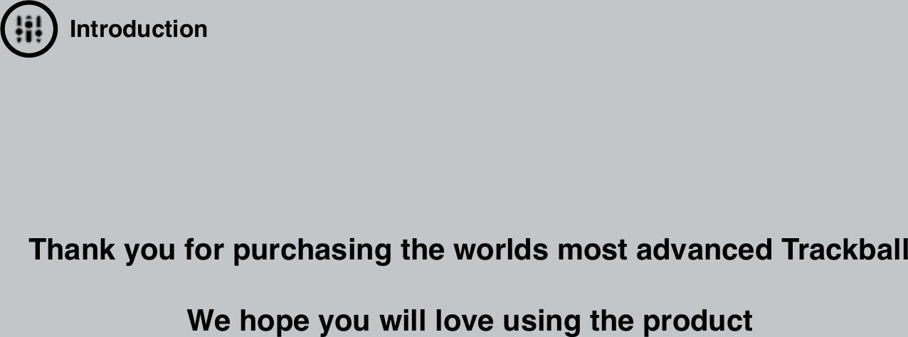 IntroductionThank you for purchasing the worlds most advanced Trackball We hope you will love using the product