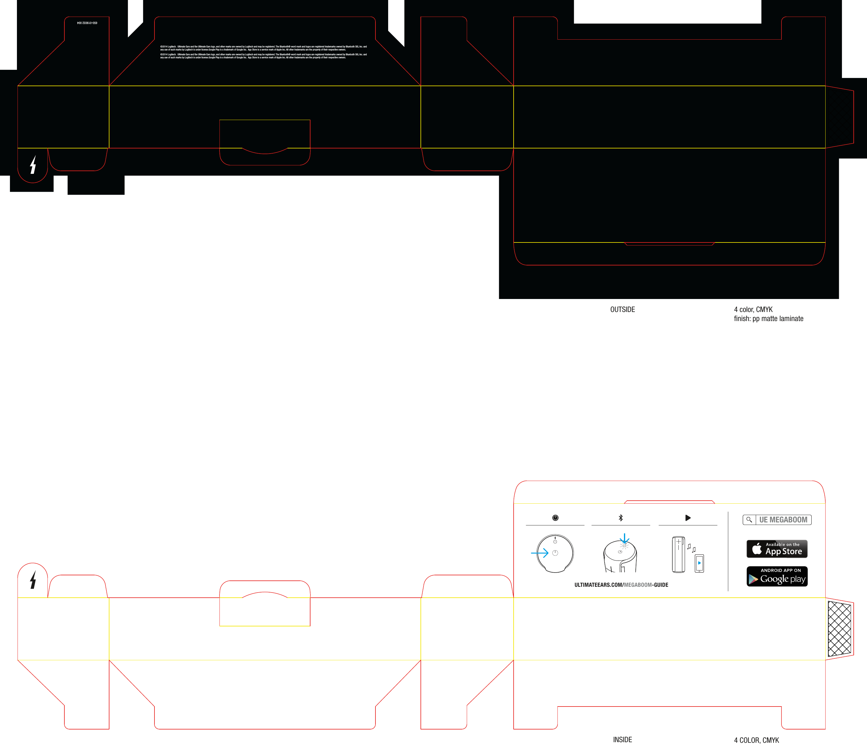 ULTIMATEEARS.COM/MEGABOOM-GUIDE©2014 Logitech.  Ultimate Ears and the Ultimate Ears logo, and other marks are owned by Logitech and may be registered. The Bluetooth® word mark and logos are registered trademarks owned by Bluetooth SIG, Inc. and any use of such marks by Logitech is under license.Google Play is a trademark of Google Inc.  App Store is a service mark of Apple Inc. All other trademarks are the property of their respective owners. ©2014 Logitech.  Ultimate Ears and the Ultimate Ears logo, and other marks are owned by Logitech and may be registered. The Bluetooth® word mark and logos are registered trademarks owned by Bluetooth SIG, Inc. and any use of such marks by Logitech is under license.Google Play is a trademark of Google Inc.  App Store is a service mark of Apple Inc. All other trademarks are the property of their respective owners. UE MEGABOOM650-019032 004OUTSIDE 4 color, CMYKﬁnish: pp matte laminate4 COLOR, CMYKINSIDE