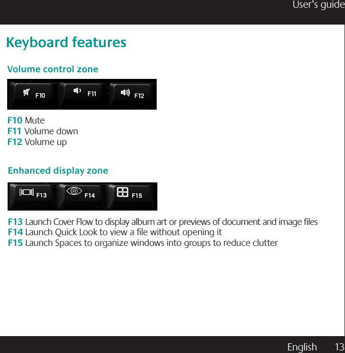 English  13User’s guideKeyboard featuresVolume control zoneF10 MuteF11 Volume downF12 Volume upEnhanced display zoneF13 Launch Cover Flow to display album art or previews of document and image lesF14 Launch Quick Look to view a le without opening itF15 Launch Spaces to organize windows into groups to reduce clutter