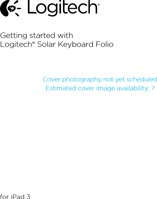 for iPad 3Getting started withLogitech® Solar Keyboard FolioCover photography not yet scheduledEstimated cover image availability: ?