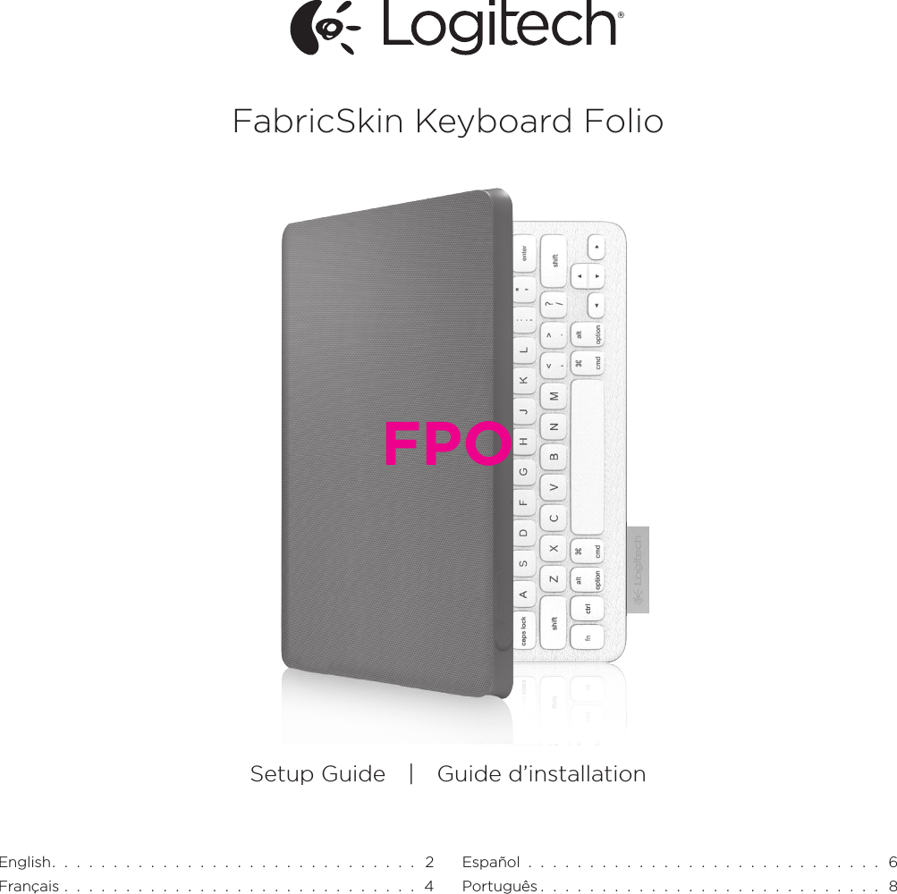 FabricSkin Keyboard FolioFPOSetup Guide|Guide d’installationEnglish.  .  .  .  .  .  .  .  .  .  .  .  .  .  .  .  .  .  .  .  .  .  .  .  .  .  .  .  .  .   2Français  .  .  .  .  .  .  .  .  .  .  .  .  .  .  .  .  .  .  .  .  .  .  .  .  .  .  .  .  .  4Español  .  .  .  .  .  .  .  .  .  .  .  .  .  .  .  .  .  .  .  .  .  .  .  .  .  .  .  .  .  6Português .  .  .  .  .  .  .  .  .  .  .  .  .  .  .  .  .  .  .  .  .  .  .  .  .  .  .  .  8