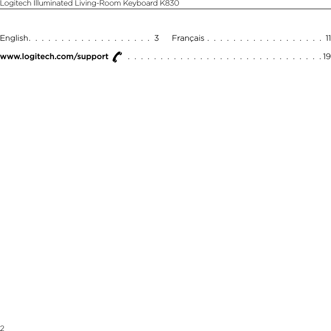 Logitech Illuminated Living-Room Keyboard K8302English.  .  .  .  .  .  .  .  .  .  .  .  .  .  .  .  .  .  .  3 Français  .  .  .  .  .  .  .  .  .  .  .  .  .  .  .  .  .  .  11www.logitech.com/support    .  .  .  .  .  .  .  .  .  .  .  .  .  .  .  .  .  .  .  .  .  .  .  .  .  .  .  .  .  . 19