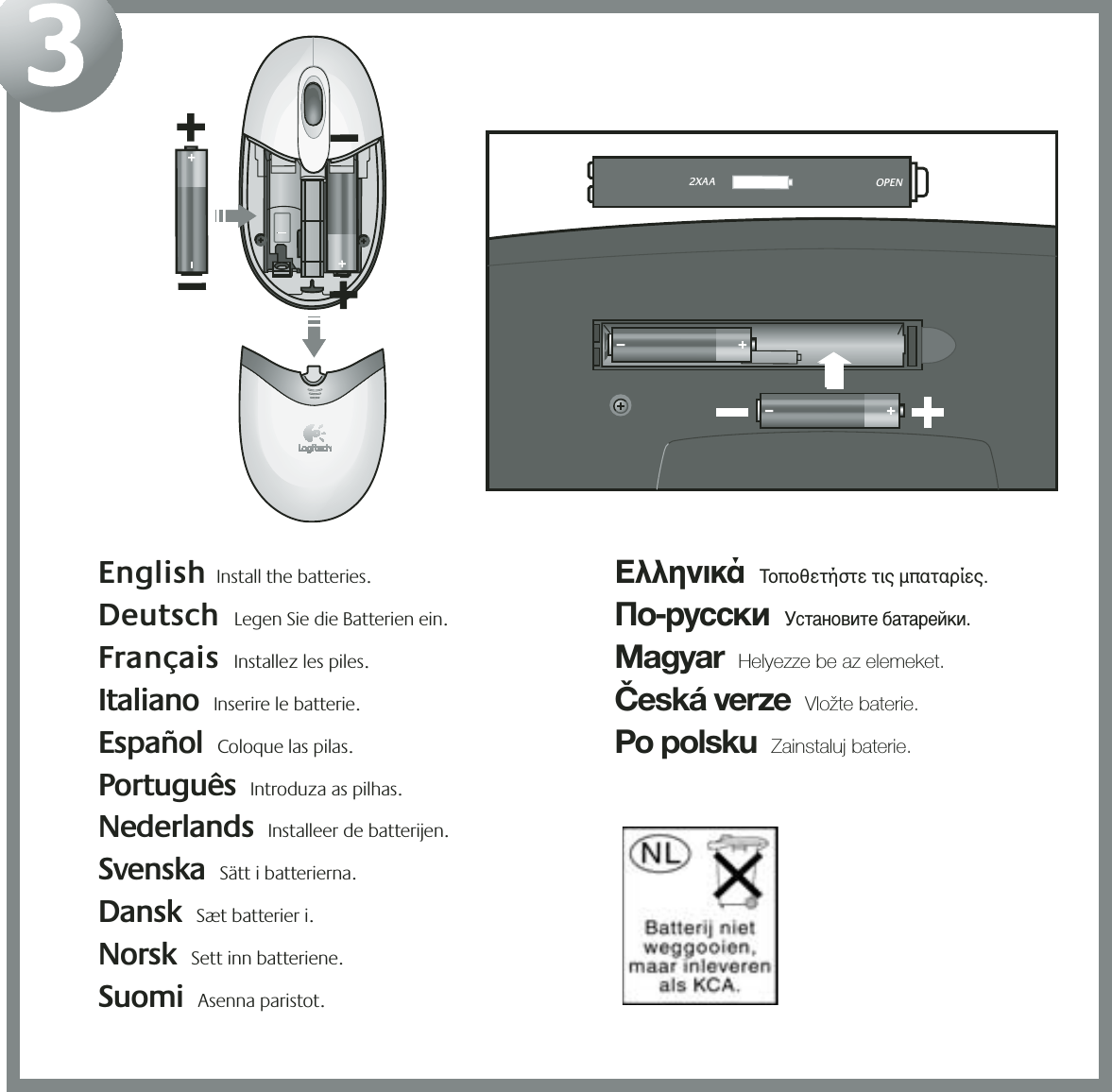 21354&quot;English  Install the batteries.   Deutsch  Legen Sie die Batterien ein.  Français  Installez les piles. Italiano  Inserire le batterie. Español  Coloque las pilas.  Português  Introduza as pilhas.  Nederlands  Installeer de batterijen. Svenska  Sätt i batterierna. Dansk  Sæt batterier i.   Norsk  Sett inn batteriene.    Suomi  Asenna paristot.  Ελληνικά  Τοποθετήστε τις μπαταρίες.  По-русски  Установите батарейки.  Magyar  Helyezze be az elemeket. Česká verze  Vložte baterie.  Po polsku  Zainstaluj baterie. OPEN2XAA