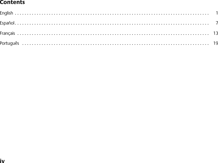  ivContents English . . . . . . . . . . . . . . . . . . . . . . . . . . . . . . . . . . . . . . . . . . . . . . . . . . . . . . . . . . . . . . . . . . . . . . . . . . . . . . . .  1Español. . . . . . . . . . . . . . . . . . . . . . . . . . . . . . . . . . . . . . . . . . . . . . . . . . . . . . . . . . . . . . . . . . . . . . . . . . . . . . . .  7Français  . . . . . . . . . . . . . . . . . . . . . . . . . . . . . . . . . . . . . . . . . . . . . . . . . . . . . . . . . . . . . . . . . . . . . . . . . . . . . . .  13 Português   . . . . . . . . . . . . . . . . . . . . . . . . . . . . . . . . . . . . . . . . . . . . . . . . . . . . . . . . . . . . . . . . . . . . . . . . . . . . .  19