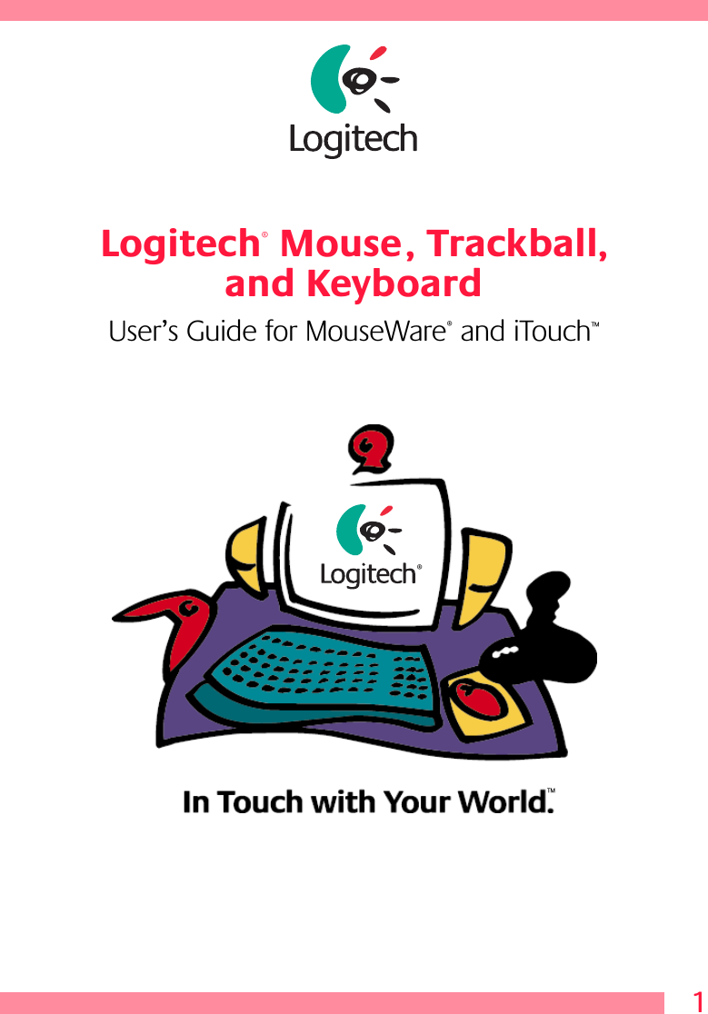  1 Logitech ®  Mouse, Trackball, and Keyboard User’s Guide for MouseWare ®  and iTouch ™®™