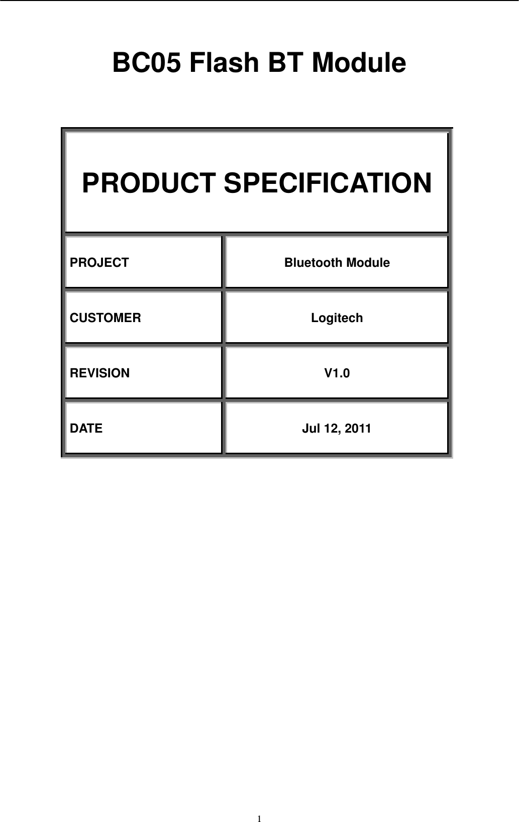                                                                                                   1  BC05 Flash BT Module     PRODUCT SPECIFICATION   PROJECT   Bluetooth Module  CUSTOMER                Logitech  REVISION   V1.0  DATE   Jul 12, 2011     