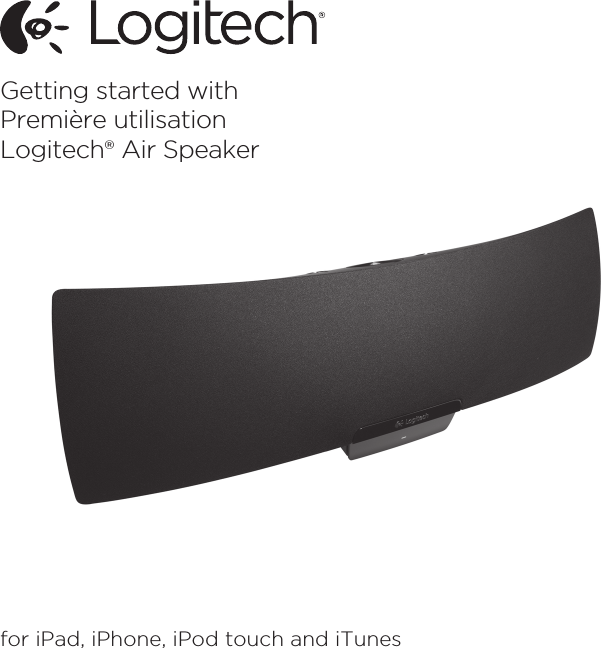 for iPad, iPhone, iPod touch and iTunesGetting started withPremière utilisationLogitech® Air Speaker