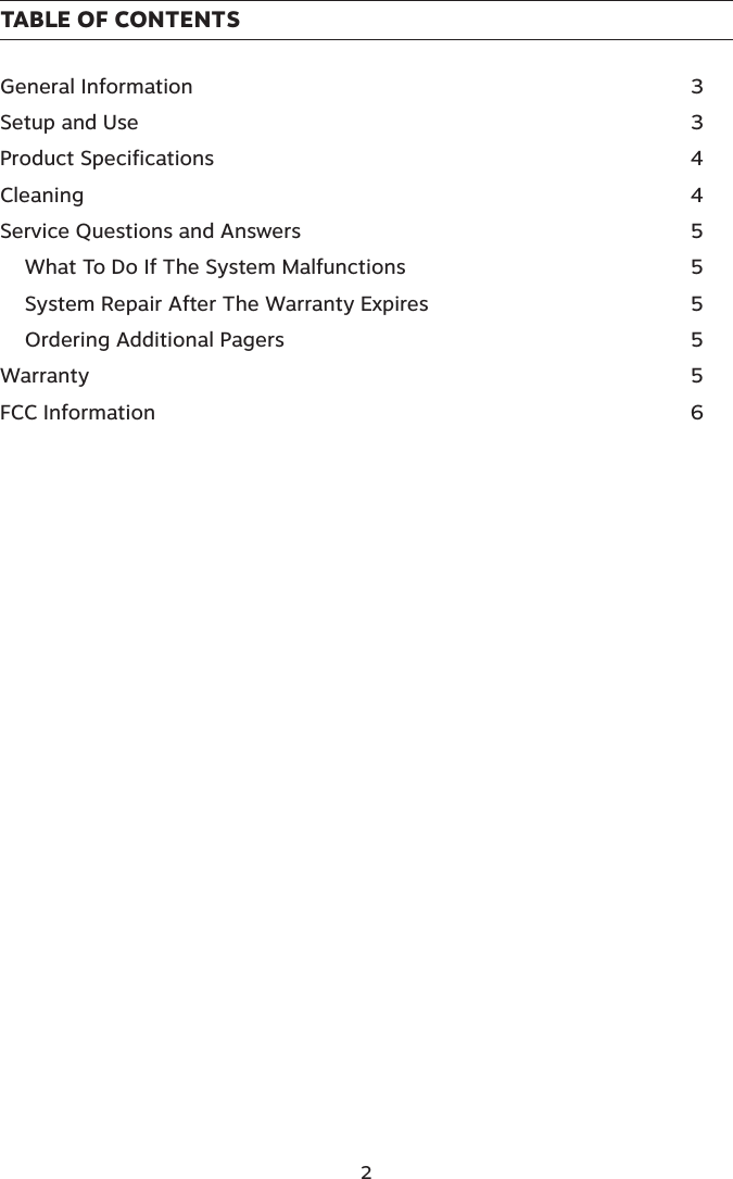 TABLE OF CONTENTSGeneral Information  3Setup and Use  3Product Specifications  4Cleaning  4Service Questions and Answers  5  What To Do If The System Malfunctions  5  System Repair After The Warranty Expires  5  Ordering Additional Pagers  5Warranty  5FCC Information  6 2