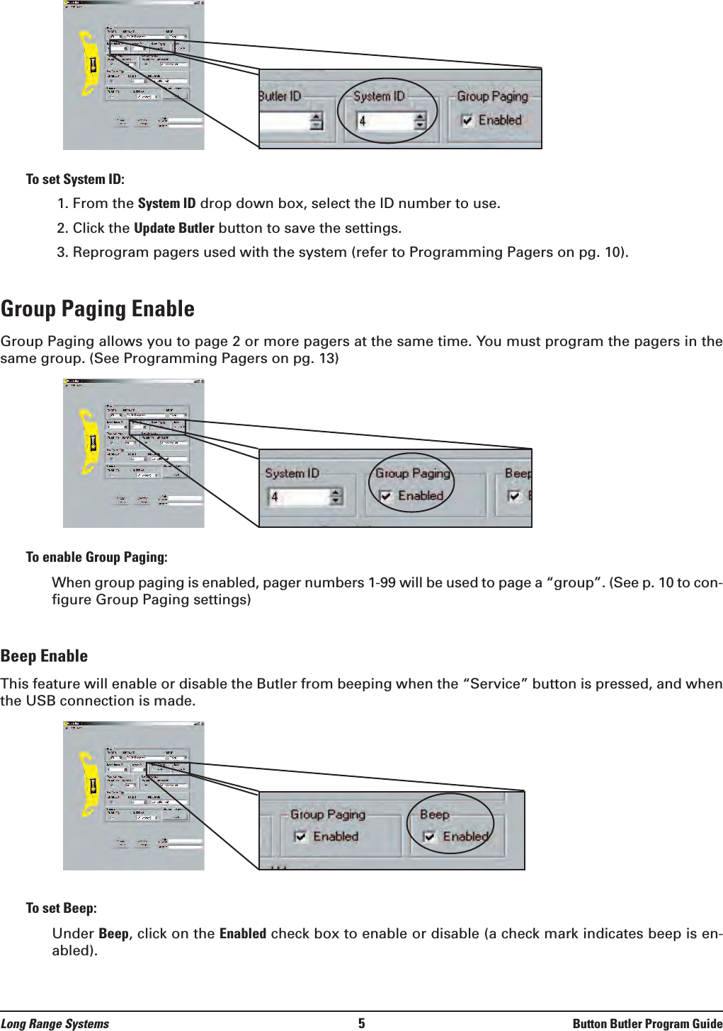 To set System ID:1. From the System ID drop down box, select the ID number to use.2. Click the Update Butler button to save the settings.3. Reprogram pagers used with the system (refer to Programming Pagers on pg. 10).Group Paging Enable  Group Paging allows you to page 2 or more pagers at the same time. You must program the pagers in thesame group. (See Programming Pagers on pg. 13) To enable Group Paging:When group paging is enabled, pager numbers 1-99 will be used to page a “group”. (See p. 10 to con-figure Group Paging settings)Beep Enable  This feature will enable or disable the Butler from beeping when the “Service” button is pressed, and whenthe USB connection is made. To set Beep:Under Beep, click on the Enabled check box to enable or disable (a check mark indicates beep is en-abled).  Long Range Systems 5Button Butler Program Guide