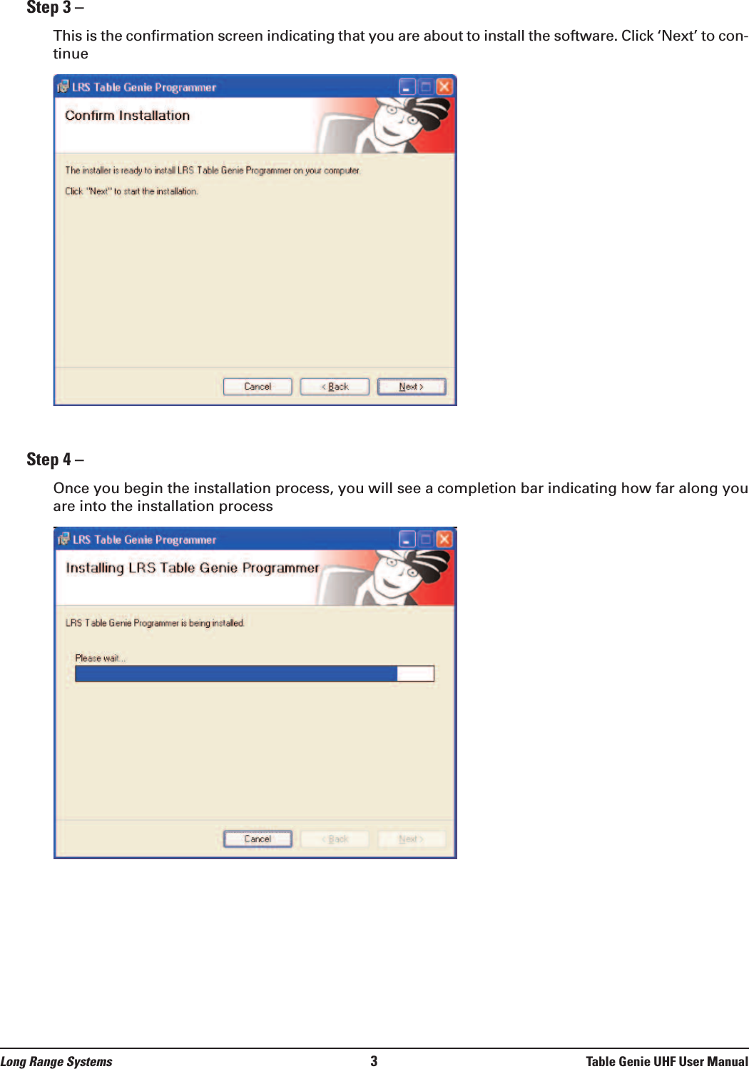 Step 3 – This is the confirmation screen indicating that you are about to install the software. Click ‘Next’ to con-tinueStep 4 – Once you begin the installation process, you will see a completion bar indicating how far along youare into the installation processLong Range Systems 3Table Genie UHF User Manual