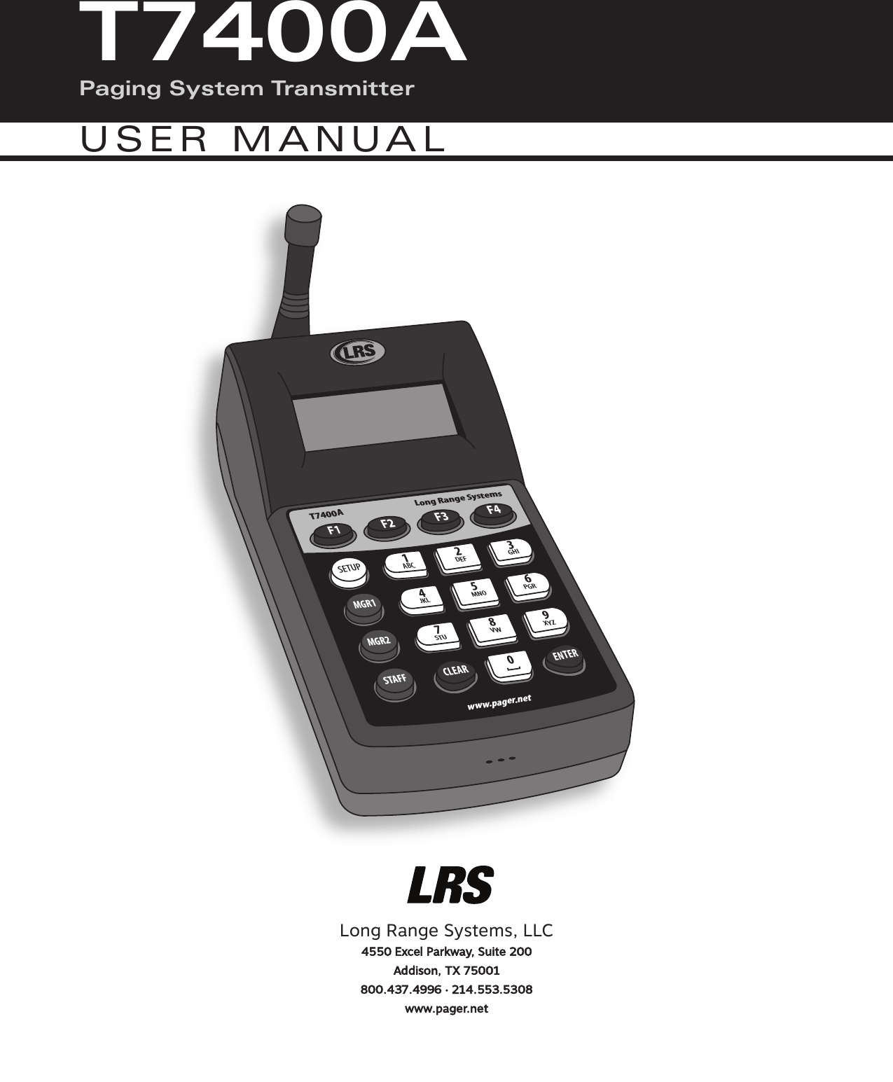 Long Range Systems, LLC4550 Excel Parkway, Suite 200 Addison, TX 75001800.437.4996 •214.553.5308www.pager.netF1F2F3F4SETUPMGR1MGR2STAFFCLEARENTER1234567890ABCDEFGHIJKLMNOPGRSTUVWXYZT7400ALong Range Systemswww.pager.netT7400APaging System TransmitterUSER MANUAL