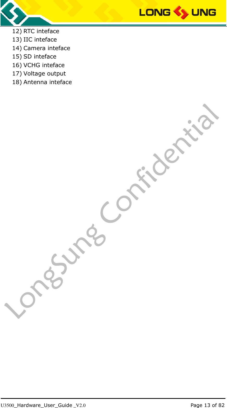   U3500_Hardware_User_Guide _V2.0                                                                                      Page 13 of 82 12) RTC inteface 13) IIC inteface 14) Camera inteface 15) SD inteface 16) VCHG inteface 17) Voltage output 18) Antenna inteface 