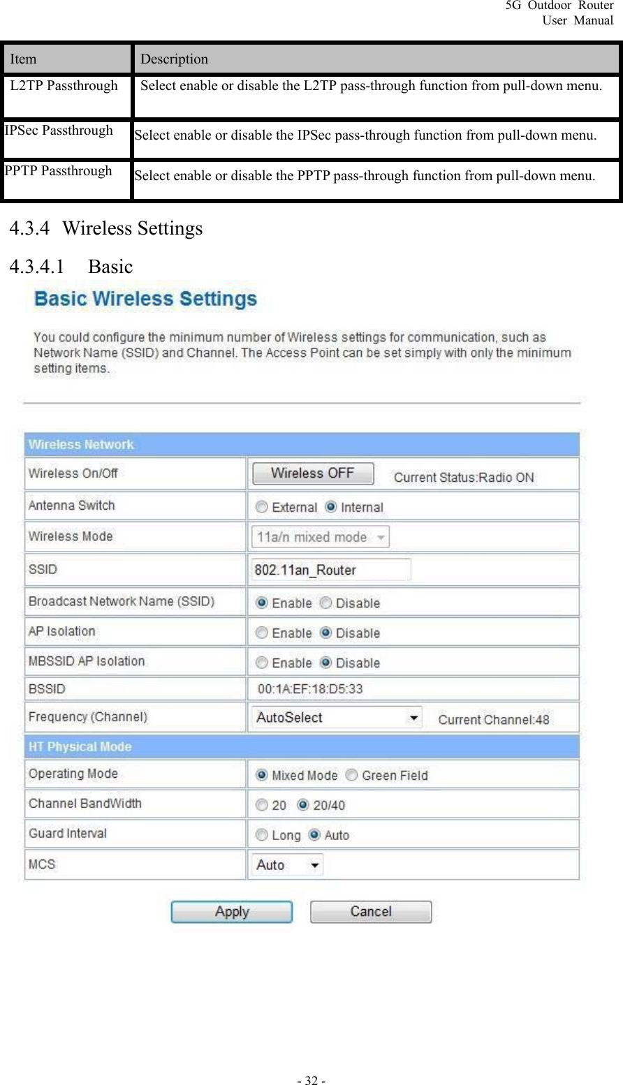 5G Outdoor Router User Manual - 32 - Item   Description  L2TP Passthrough  Select enable or disable the L2TP pass-through function from pull-down menu. IPSec Passthrough  Select enable or disable the IPSec pass-through function from pull-down menu. PPTP Passthrough  Select enable or disable the PPTP pass-through function from pull-down menu. 4.3.4 Wireless Settings 4.3.4.1 Basic      