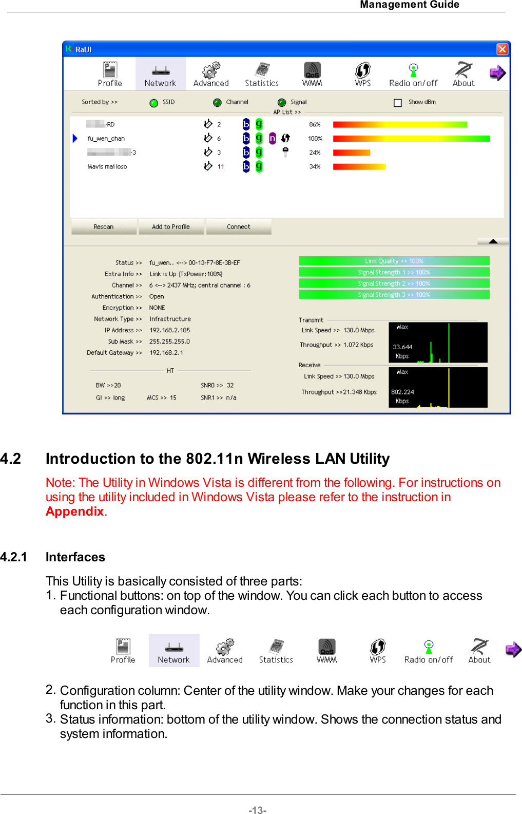 Management Guide-13-4.2 Introduction to the 802.11n Wireless LAN UtilityNote: The Utility in Windows Vista is different from the following. For instructions onusing the utility included in Windows Vista please refer to the instruction in Appendix.4.2.1 InterfacesThis Utility is basically consisted of three parts:1. Functional buttons: on top of the window. You can click each button to accesseach configuration window.2. Configuration column: Center of the utility window. Make your changes for eachfunction in this part.3. Status information: bottom of the utility window. Shows the connection status andsystem information.