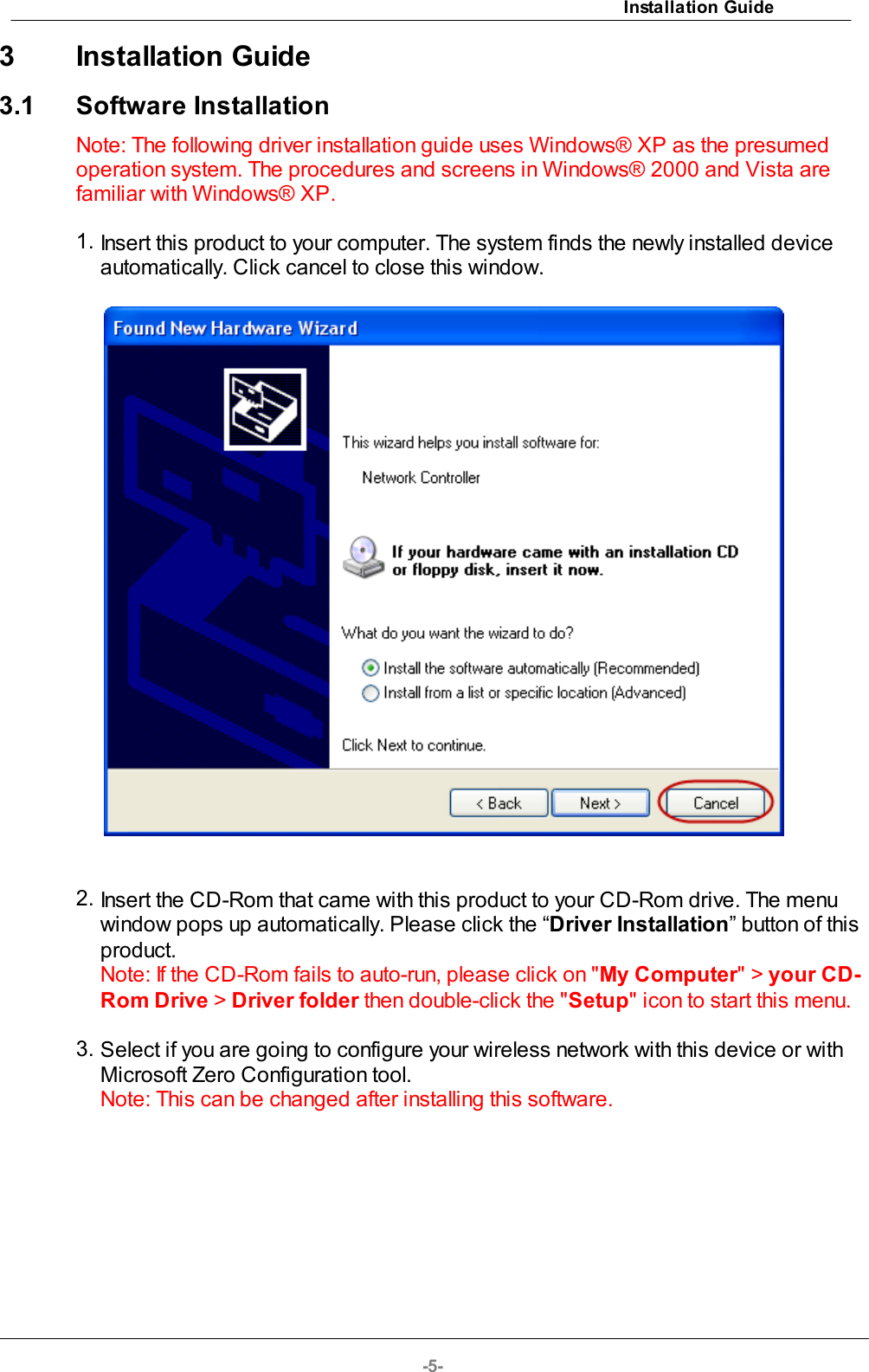 Installation Guide-5-3 Installation Guide3.1 Software InstallationNote: The following driver installation guide uses Windows® XP as the presumedoperation system. The procedures and screens in Windows® 2000 and Vista arefamiliar with Windows® XP.1. Insert this product to your computer. The system finds the newly installed deviceautomatically. Click cancel to close this window.2. Insert the CD-Rom that came with this product to your CD-Rom drive. The menuwindow pops up automatically. Please click the “Driver Installation” button of thisproduct.Note: If the CD-Rom fails to auto-run, please click on &quot;My Computer&quot; &gt; your CD-Rom Drive &gt; Driver folder then double-click the &quot;Setup&quot; icon to start this menu.3. Select if you are going to configure your wireless network with this device or withMicrosoft Zero Configuration tool.Note: This can be changed after installing this software.