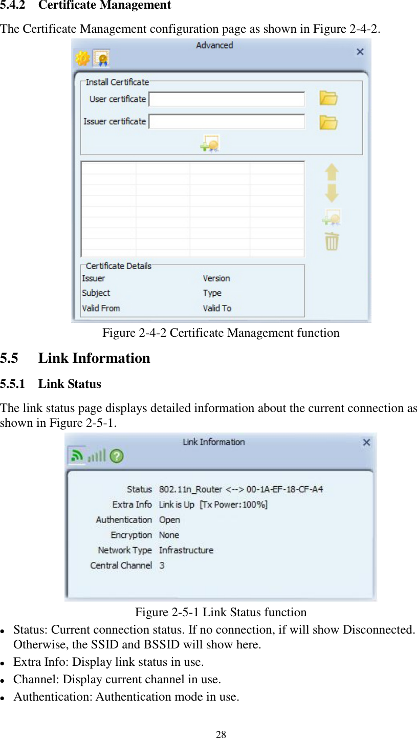 285.4.2 Certificate ManagementThe Certificate Management configuration page as shown in Figure 2-4-2.Figure 2-4-2 Certificate Management function5.5 Link Information5.5.1 Link StatusThe link status page displays detailed information about the current connection asshown in Figure 2-5-1.Figure 2-5-1 Link Status functionStatus: Current connection status. If no connection, if will show Disconnected.Otherwise, the SSID and BSSID will show here.Extra Info: Display link status in use.Channel: Display current channel in use.Authentication: Authentication mode in use.