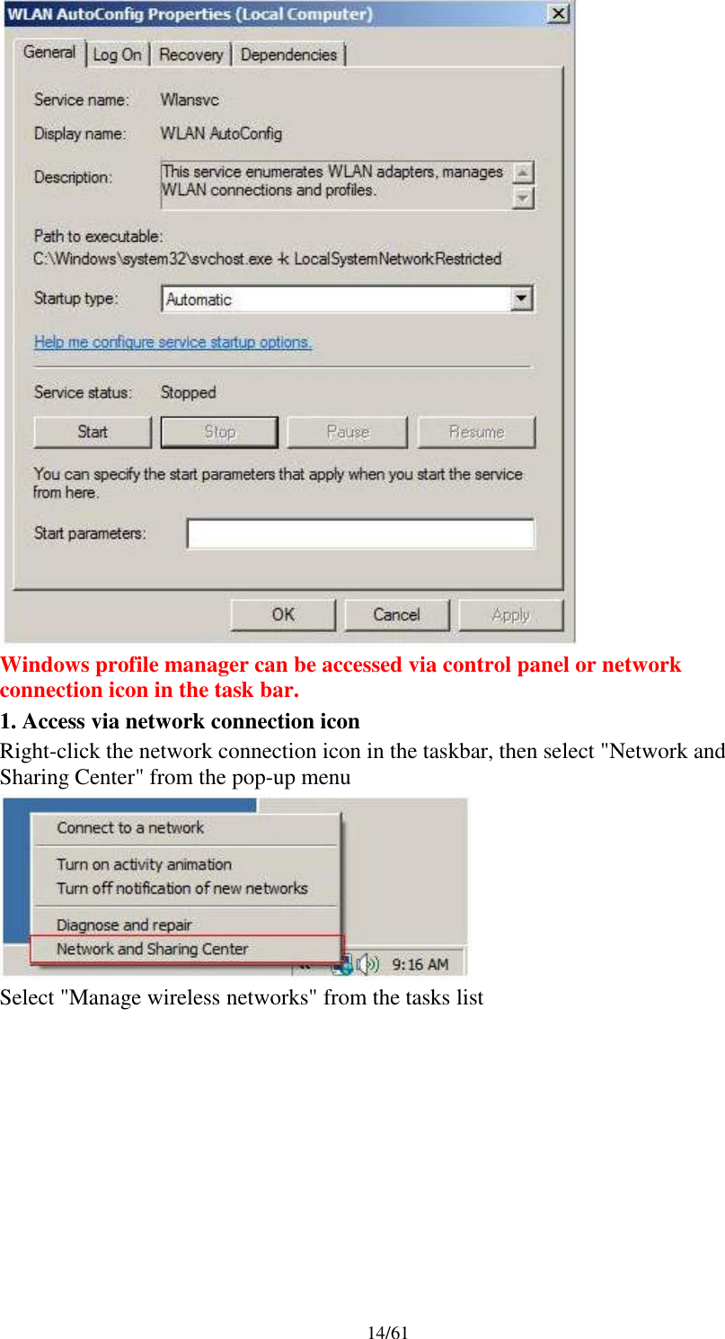 14/61Windows profile manager can be accessed via control panel or networkconnection icon in the task bar.1. Access via network connection iconRight-click the network connection icon in the taskbar, then select &quot;Network andSharing Center&quot; from the pop-up menuSelect &quot;Manage wireless networks&quot; from the tasks list