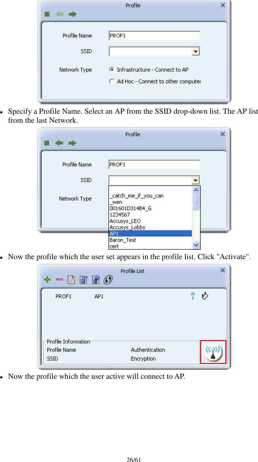 26/61Specify a Profile Name. Select an AP from the SSID drop-down list. The AP listfrom the last Network.Now the profile which the user set appears in the profile list. Click &quot;Activate&quot;.Now the profile which the user active will connect to AP.