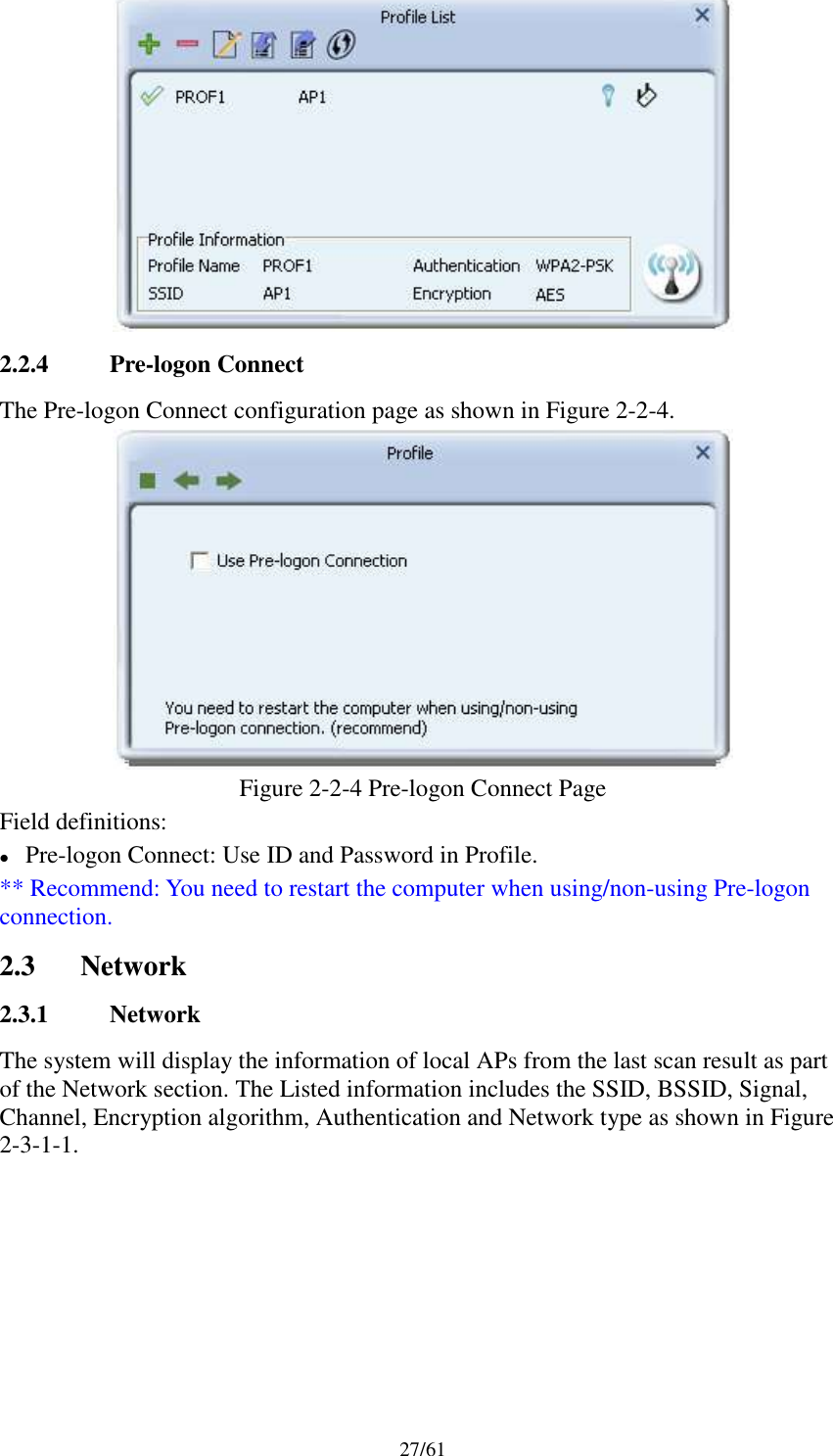 27/612.2.4 Pre-logon ConnectThe Pre-logon Connect configuration page as shown in Figure 2-2-4.Figure 2-2-4 Pre-logon Connect PageField definitions:Pre-logon Connect: Use ID and Password in Profile.** Recommend: You need to restart the computer when using/non-using Pre-logonconnection.2.3 Network2.3.1 NetworkThe system will display the information of local APs from the last scan result as partof the Network section. The Listed information includes the SSID, BSSID, Signal,Channel, Encryption algorithm, Authentication and Network type as shown in Figure2-3-1-1.