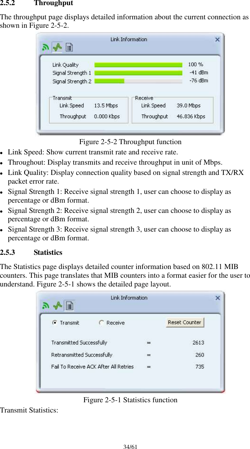 34/612.5.2 ThroughputThe throughput page displays detailed information about the current connection asshown in Figure 2-5-2.Figure 2-5-2 Throughput functionLink Speed: Show current transmit rate and receive rate.Throughout: Display transmits and receive throughput in unit of Mbps.Link Quality: Display connection quality based on signal strength and TX/RXpacket error rate.Signal Strength 1: Receive signal strength 1, user can choose to display aspercentage or dBm format.Signal Strength 2: Receive signal strength 2, user can choose to display aspercentage or dBm format.Signal Strength 3: Receive signal strength 3, user can choose to display aspercentage or dBm format.2.5.3 StatisticsThe Statistics page displays detailed counter information based on 802.11 MIBcounters. This page translates that MIB counters into a format easier for the user tounderstand. Figure 2-5-1 shows the detailed page layout.Figure 2-5-1 Statistics functionTransmit Statistics: