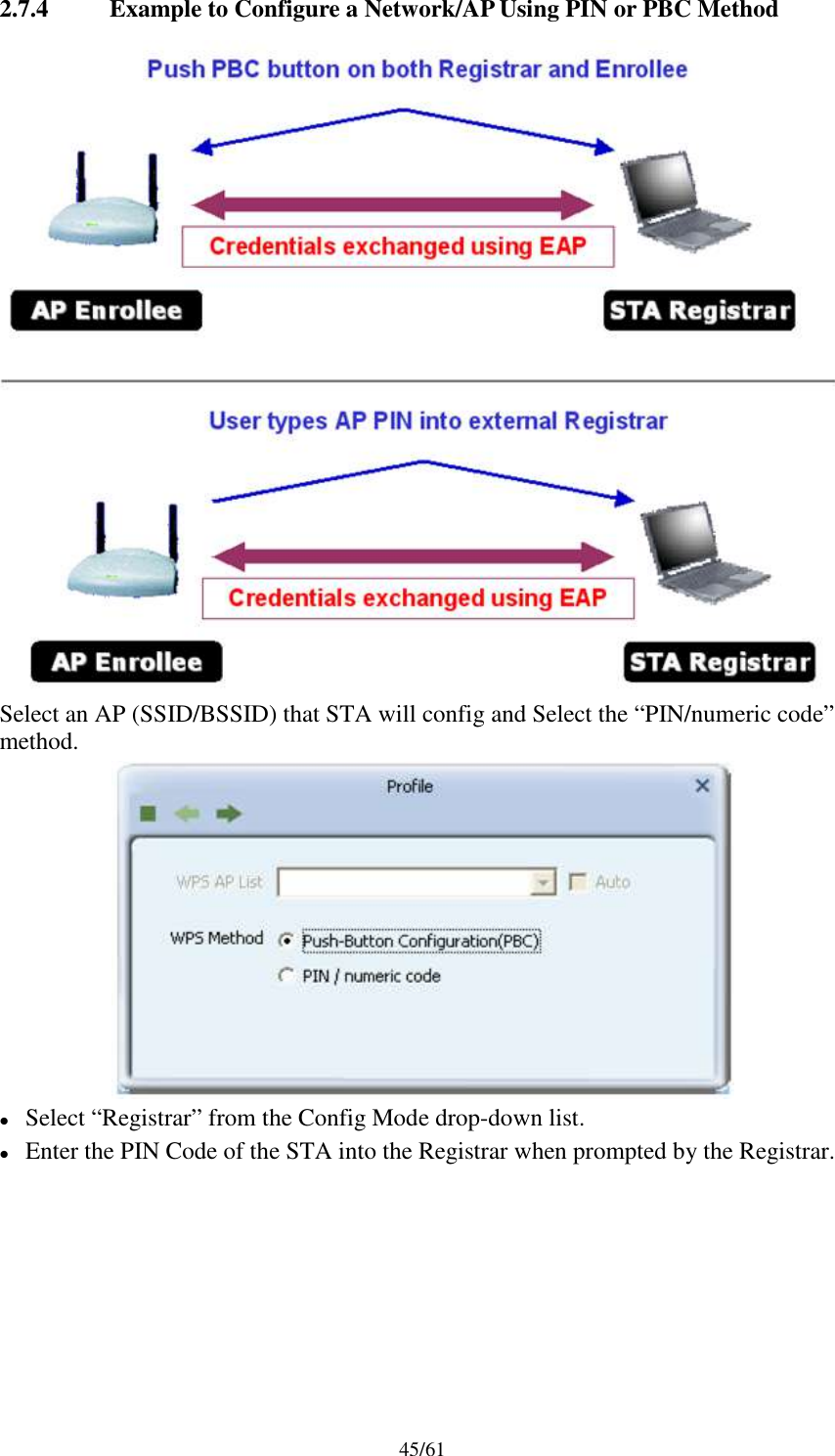 45/612.7.4 Example to Configure a Network/AP Using PIN or PBC MethodSelect an AP (SSID/BSSID) that STA will config and Select the “PIN/numeric code”method.Select “Registrar” from the Config Mode drop-down list.Enter the PIN Code of the STA into the Registrar when prompted by the Registrar.