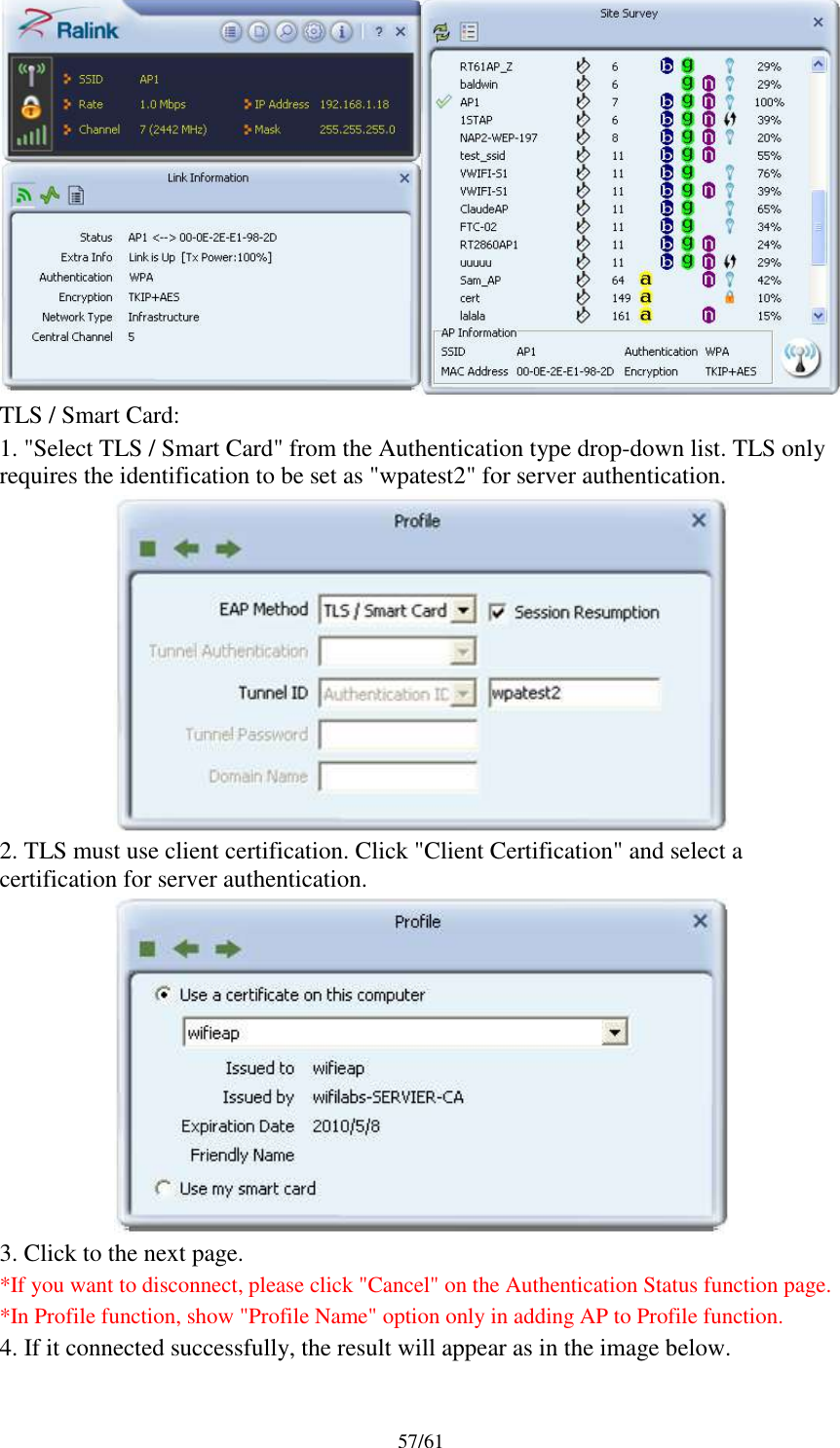 57/61TLS / Smart Card:1. &quot;Select TLS / Smart Card&quot; from the Authentication type drop-down list. TLS onlyrequires the identification to be set as &quot;wpatest2&quot; for server authentication.2. TLS must use client certification. Click &quot;Client Certification&quot; and select acertification for server authentication.3. Click to the next page.*If you want to disconnect, please click &quot;Cancel&quot; on the Authentication Status function page.*In Profile function, show &quot;Profile Name&quot; option only in adding AP to Profile function.4. If it connected successfully, the result will appear as in the image below.