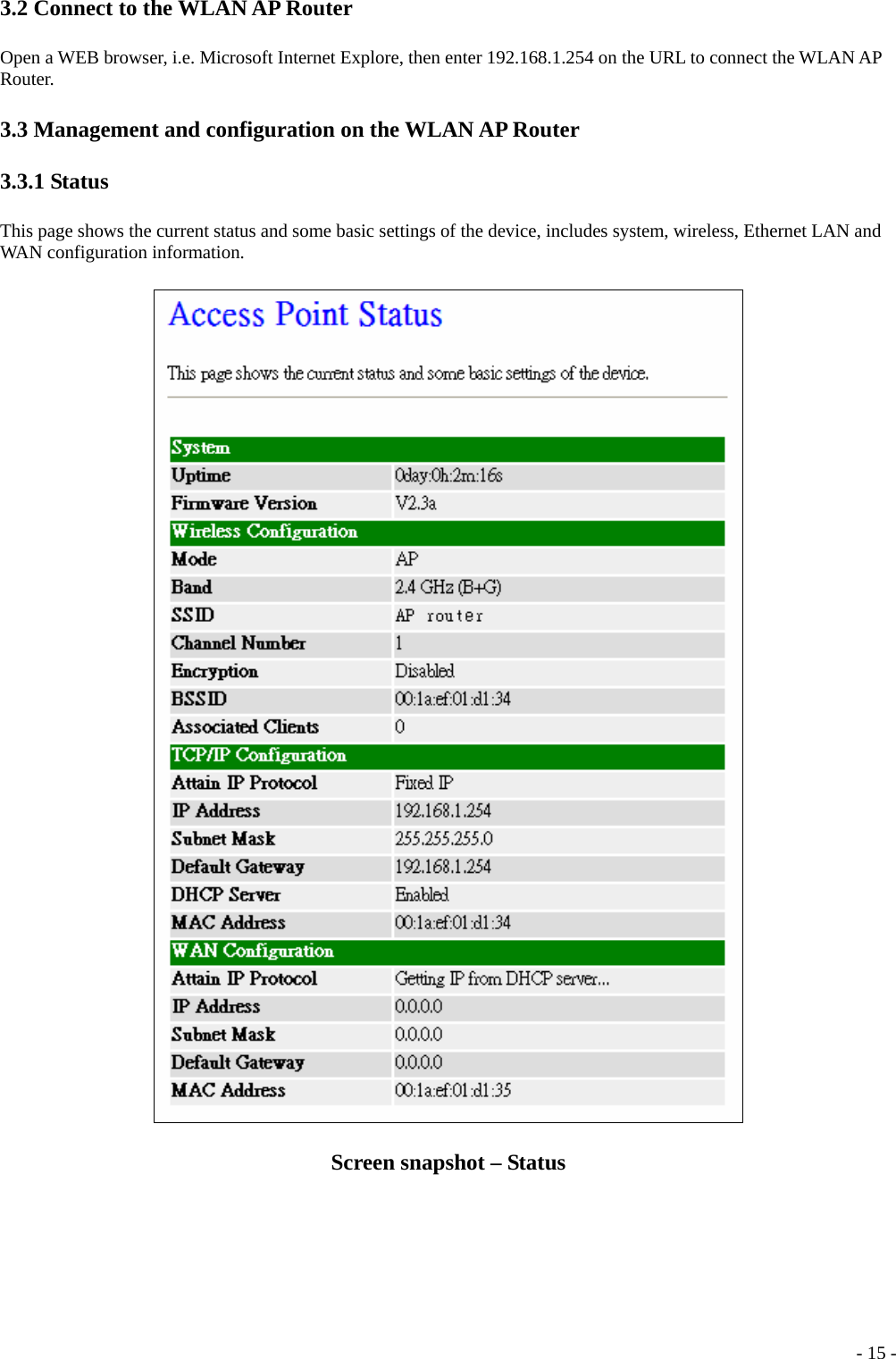 3.2 Connect to the WLAN AP Router Open a WEB browser, i.e. Microsoft Internet Explore, then enter 192.168.1.254 on the URL to connect the WLAN AP Router. 3.3 Management and configuration on the WLAN AP Router 3.3.1 Status This page shows the current status and some basic settings of the device, includes system, wireless, Ethernet LAN and WAN configuration information.  Screen snapshot – Status  - 15 -