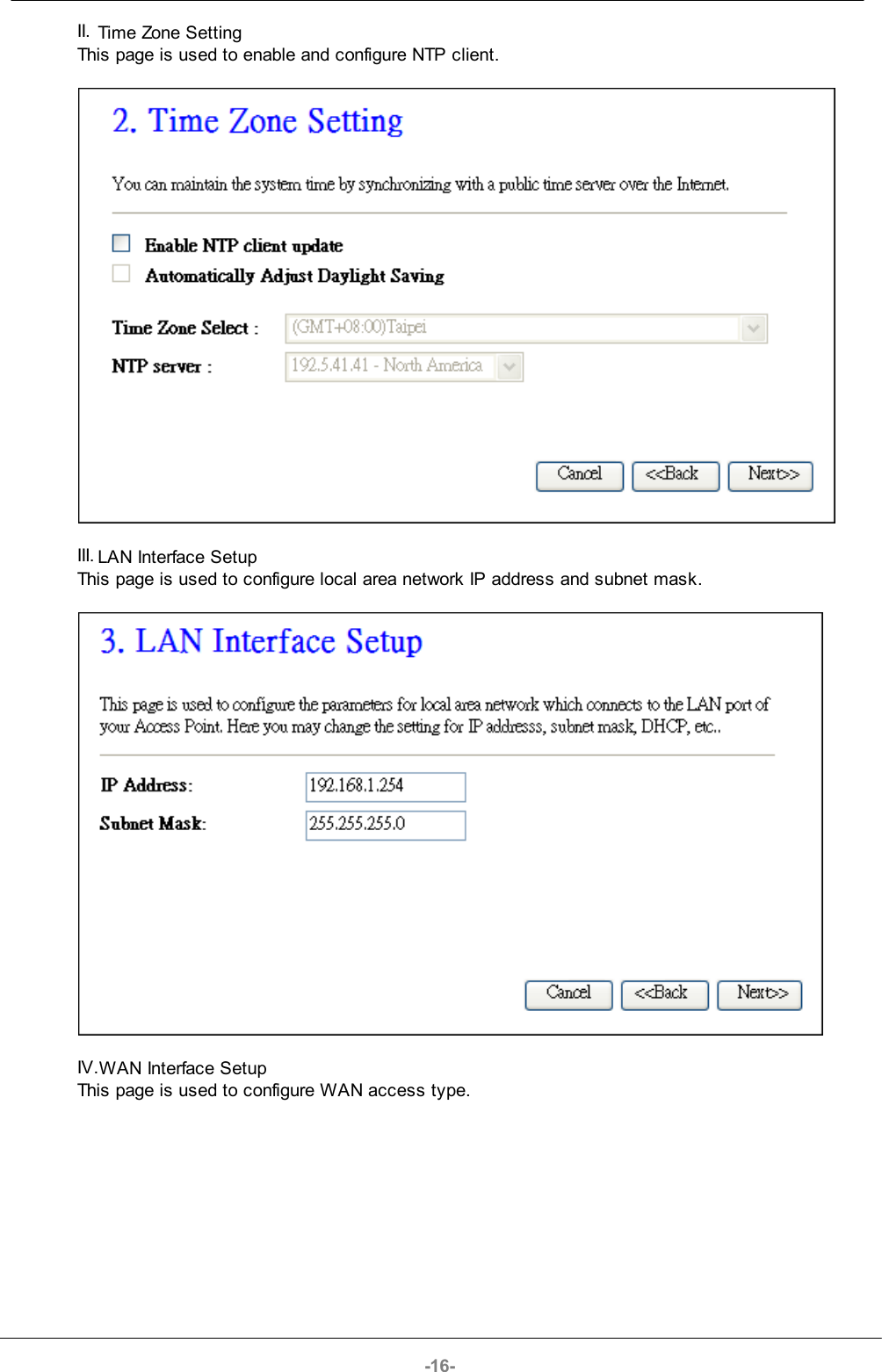 -16-II. Time Zone SettingThis page is used to enable and configure NTP client.III. LAN Interface SetupThis page is used to configure local area network IP address and subnet mask.IV.WAN Interface SetupThis page is used to configure WAN access type.